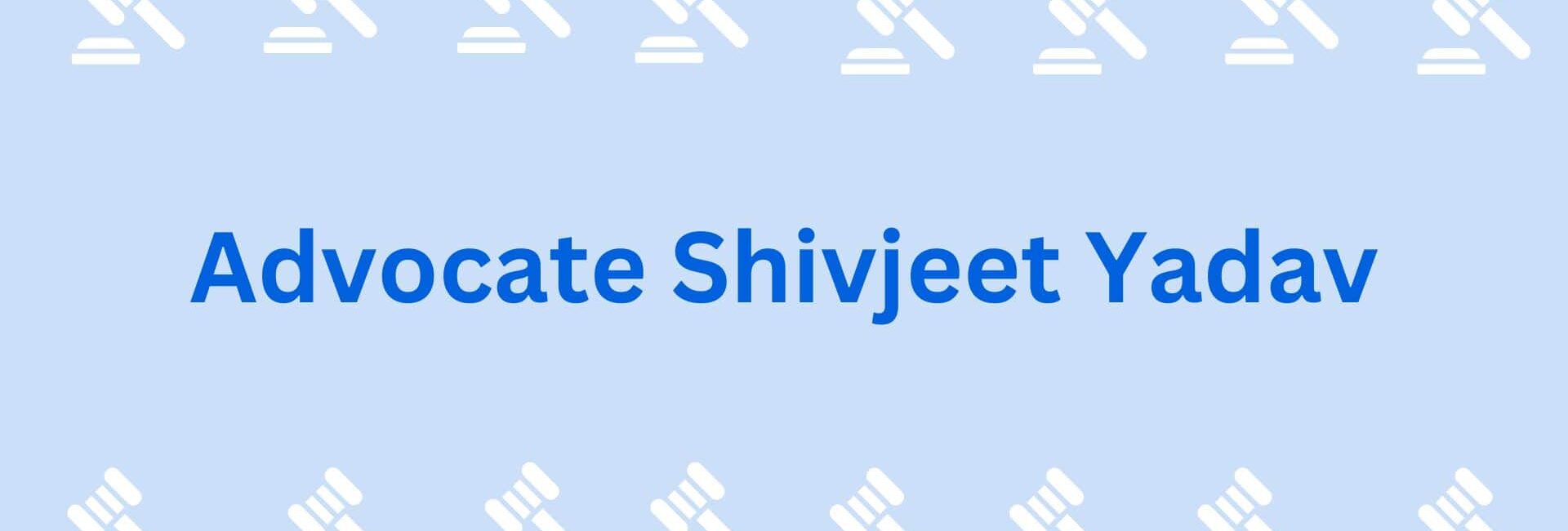 Advocate Shivjeet Yadav- lawyers in gurgaon