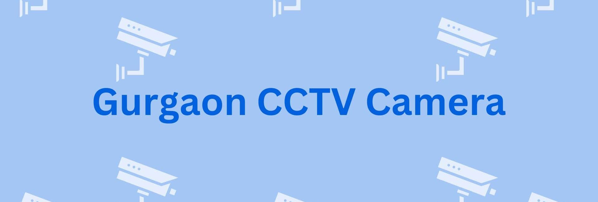 Gurgaon CCTV Camera-CCTV Suppliers in Gurgaon