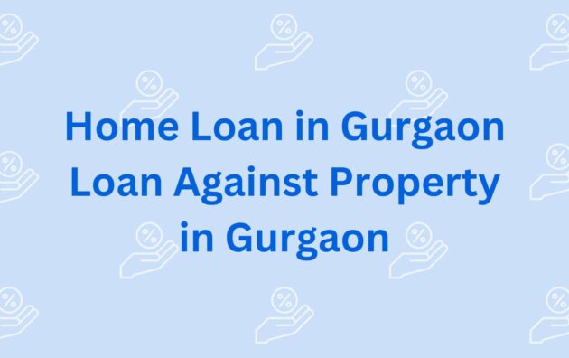 Home Loan in Gurgaon Loan Against Property in Gurgaon - Land Loan Providers in Gurgaon