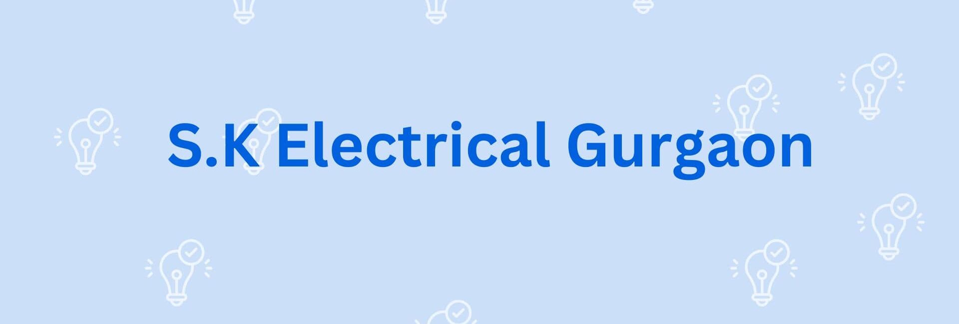 S.K Electrical Gurgaon - Electricion Service in Gurgaon