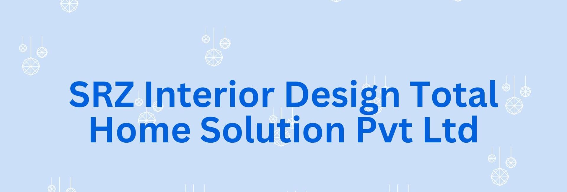 SRZ Interior Design Total Home Solution Pvt Ltd - Luxury interior designer in gurgaon