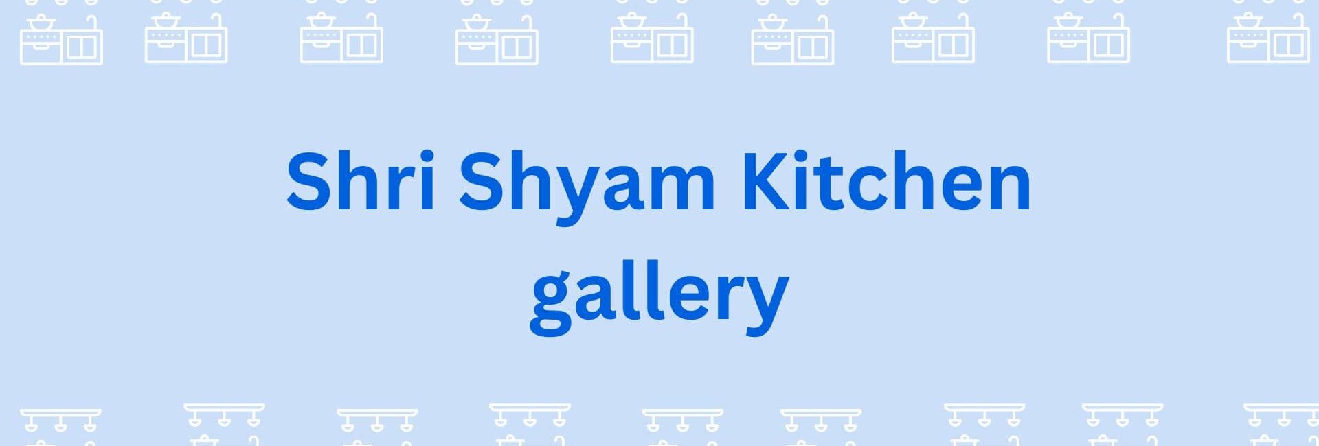 Shri Shyam Kitchen gallery- Modular Kitchen Dealers in Gurgaon-min