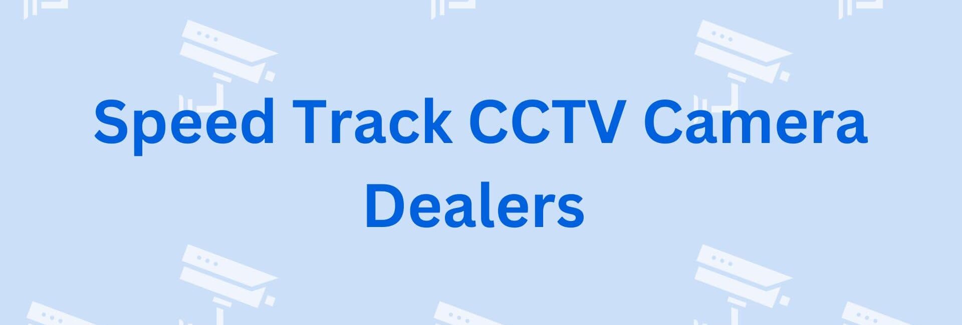 Speed Track CCTV Camera Dealers - CCTV Dealers in Gurgaon