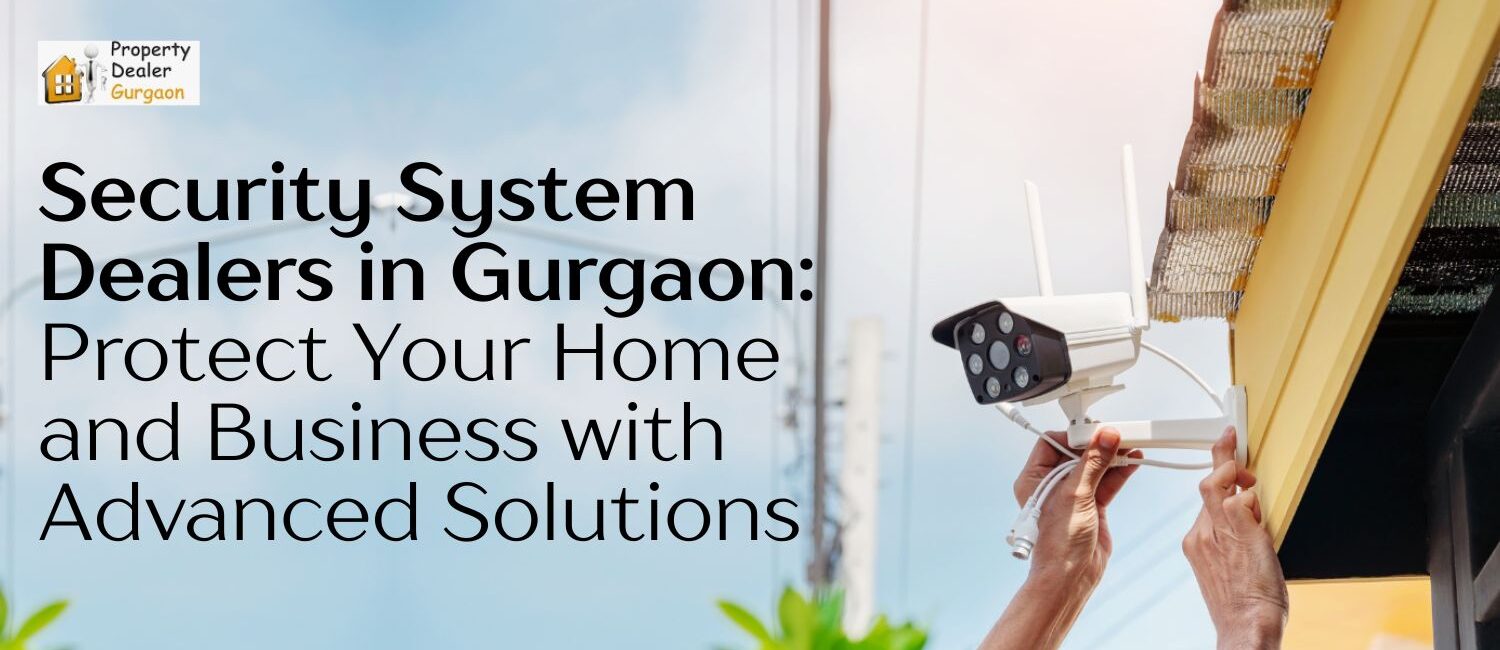 Security-System-Dealers-in-Gurgaon-Protect-Your-Home-and-Business-with-Advanced-Solutions.jpg
