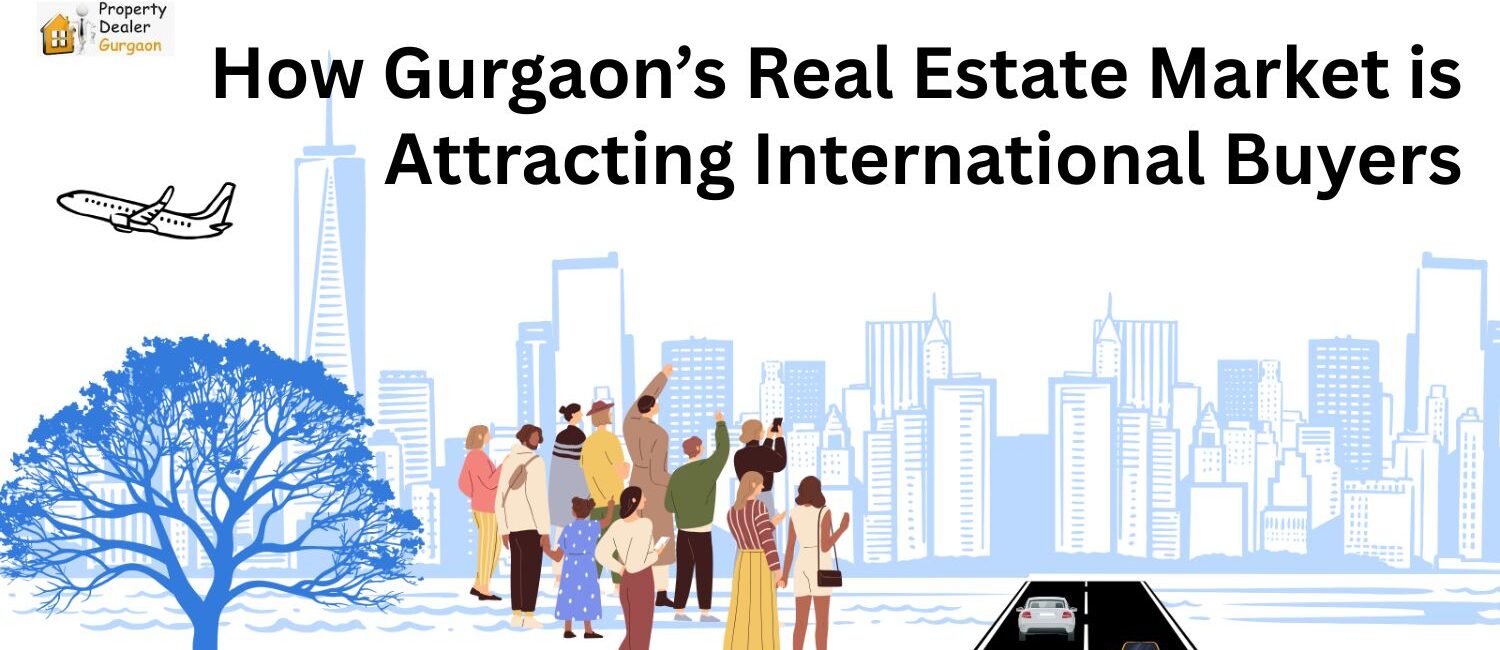 How-Gurgaon-Real-Estate-Market-is-Attracting-International-Buyers.