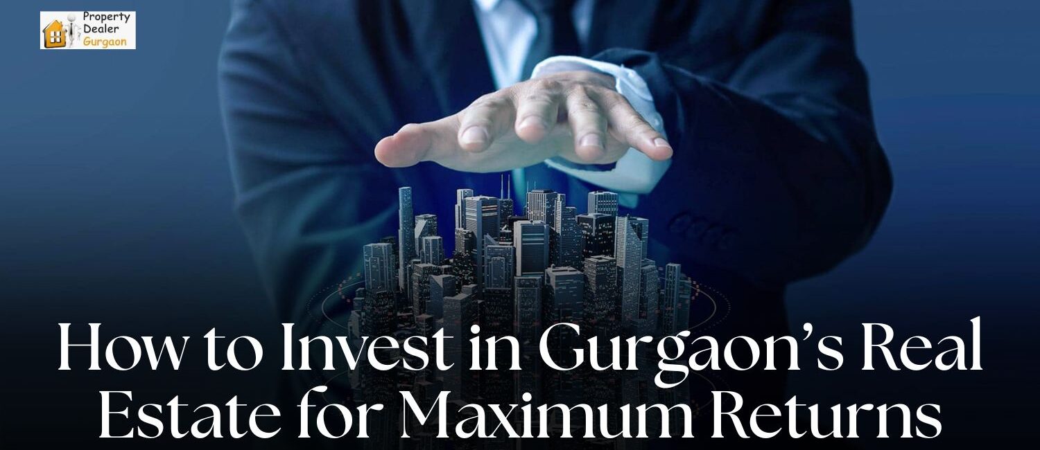 How-to-Invest-in-Gurgaons-Real-Estate-for-Maximum-Returns.
