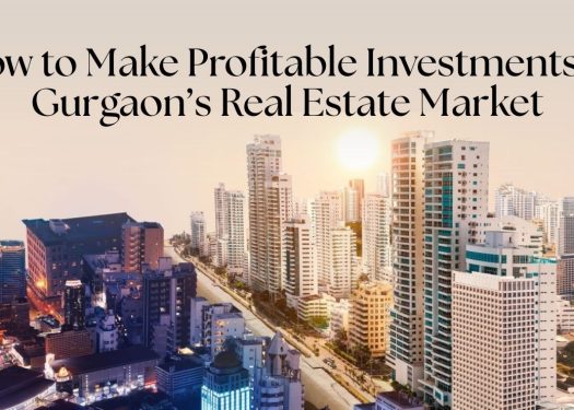 How-to-Make-Profitable-Investments-in-Gurgaons-Real-Estate-Market.
